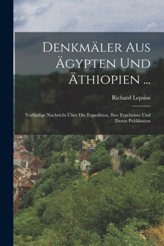 Paperback Denkmäler Aus Ägypten Und Äthiopien ...: Vorläufige Nachricht Über Die Expedition, Ihre Ergebnisse Und Deren Publikation [German] Book
