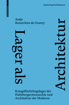 Lager ALS Architektur: Kriegsflüchtlingslager Der Habsburgermonarchie Und Architektur Der Moderne