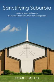 Paperback Sanctifying Suburbia: How the Suburbs Became the Promised Land for American Evangelicals Book