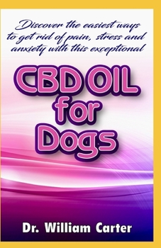 Paperback Discover The Easiest Ways To Get Rid Of Pain, Stress And Anxiety With This EXceptional CBD Oil For Dog: Will you Like To Know How To Cure The Pain, St Book