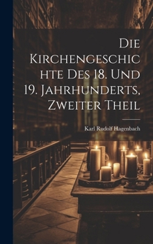 Hardcover Die Kirchengeschichte Des 18. Und 19. Jahrhunderts, Zweiter Theil [German] Book