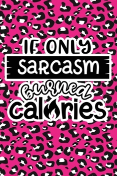 Paperback If Only Sarcasm Burned Calories: Pink Leopard Print Sassy Mom Journal / Snarky Notebook Book