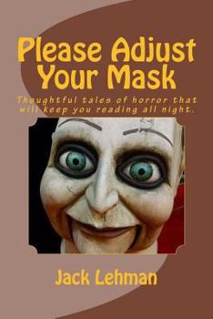 Paperback Please Adjust Your Mask: Thought Pprovoking Tales of Horror That Will Keep You Reading All Night Book