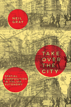 Paperback Take Over the City: Spatial Composition in Italian Autonomy Book