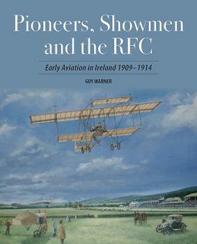 Paperback Pioneers, Showmen and the RFC: Early Aviation in Ireland 1909-1914 Book