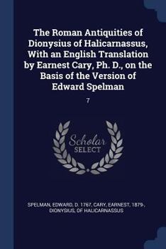 Paperback The Roman Antiquities of Dionysius of Halicarnassus, With an English Translation by Earnest Cary, Ph. D., on the Basis of the Version of Edward Spelma Book