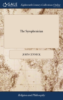 Hardcover The Syrophenician: Or, a Pattern of Invincible Faith. Delivered in a Discourse at London, in the Year 1750. By John Cennick, Book
