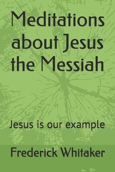Paperback Meditations about Jesus the Messiah: Jesus is our example Book