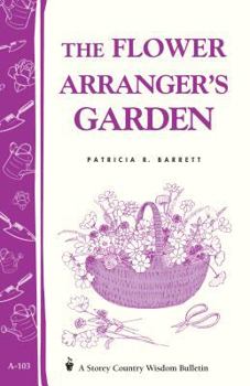 Paperback The Flower Arranger's Garden: Storey's Country Wisdom Bulletin A-103 Book