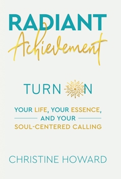 Hardcover Radiant Achievement: Turn on Your Life, Your Essence, and Your Soul-Centered Calling Book