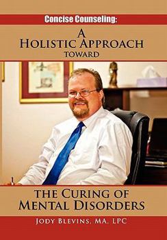 Hardcover Concise Counseling: A Holistic Approach toward the Curing of Mental Disorders: A Holistic Approach Toward The Curing of Mental Disorders Book