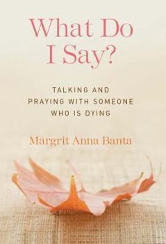 Paperback What Do I Say?: Talking and Praying with Someone Who Is Dying Book