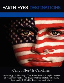 Paperback Cary, North Carolina: Including Its History, the Koka Booth Amphitheatre at Regency Park, the Page-Walker Hotel, the Lazy Daze Arts & Crafts Book