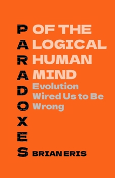 Paperback Paradoxes of the Logical Human Mind: Evolution Wired Us to Be Wrong Book