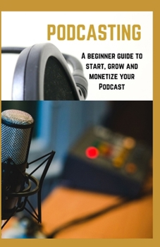 Paperback Podcasting: A beginner guide to start, grow and monetize your Podcast Book