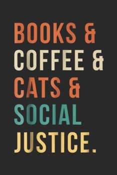 Books & Coffee & Cats & Social Justice.: Books Coffee Cats Social Justice Gift for Women Men Journal/Notebook Blank Lined Ruled 6x9 100 Pages