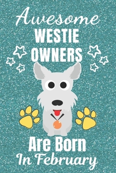Awesome Westie Owners Are Born In February: Westie gifts. This Westie Notebook / Westie Journal is 6x9in with 110+ lined ruled pages. It makes a ... Gifts for dog Lovers. West Yorkshire Terrier.