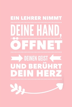 EIN LEHRER NIMMT DEINE HAND, ÖFFNET DEINEN GEIST UND BERÜHRT DEIN HERZ: A5 KARIERT Geschenkidee für Lehrer Erzieher | Abschiedsgeschenk Grundschule | ... | Buch zur Einschulung (German Edition)