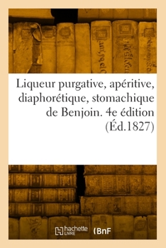 Paperback Liqueur purgative, apéritive, diaphorétique, stomachique de Benjoin. 4e édition [French] Book