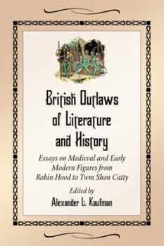 Paperback British Outlaws of Literature and History: Essays on Medieval and Early Modern Figures from Robin Hood to Twm Shon Catty Book
