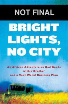 Hardcover Bright Lights, No City: An African Adventure on Bad Roads with a Brother and a Very Weird Business Plan Book