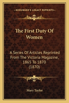 The First Duty Of Women: A Series Of Articles Reprinted From The Victoria Magazine, 1865 To 1870