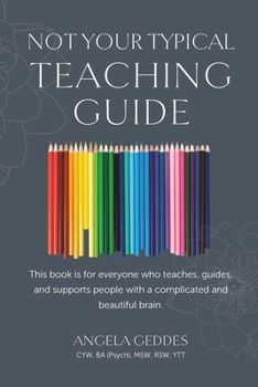Paperback Not Your Typical Teaching Guide: This book is for everyone who teaches, guides, and supports people with a complicated and beautiful brain. Book