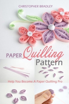 Paperback Paper Quilling Pattern: Help You Become A Paper Quilling Pro Book