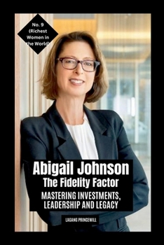 Abigail Johnson - The Fidelity Factor: Mastering Investments, Leadership and Legacy
