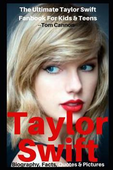 Paperback Taylor Swift: Biography, Facts, Quotes And Pictures (The Ultimate Taylor Swift Fanbook For Kids & Teens) Book