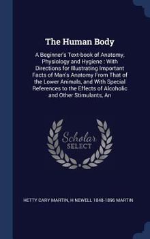Hardcover The Human Body: A Beginner's Text-book of Anatomy, Physiology and Hygiene: With Directions for Illustrating Important Facts of Man's A Book