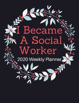 I Became A Social Worker: 2020 Weekly Planner | Jan 1, 2020 to Dec 31, 2020 | Simple Dated Week and Month Calendar with Notes Pages, 8.5 x 11 size