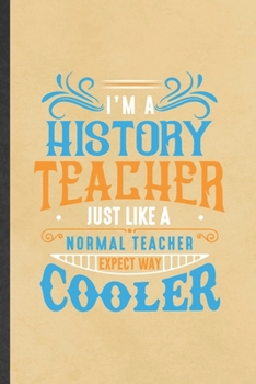 Paperback I'm a History Teacher Just Like a Normal Teacher Except Way Cooler: Blank Funny History Teacher Student Lined Notebook/ Journal For Teacher Appreciati Book