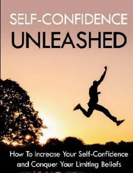 Paperback Self-Confidence Unleashed: How To Increase Your Self-Confidence And Conquer Your Limiting Beliefs Book