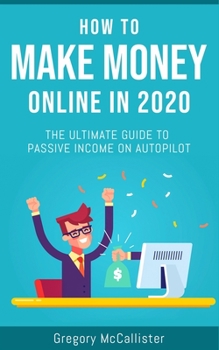 Paperback How To Make Money Online In 2020: The Ultimate Guide To Passive Income On Autopilot Book