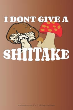 Paperback I Don't Give a Shiitake: Mushroom Journal - 6" x 9" 100 Page Lined Pages Book
