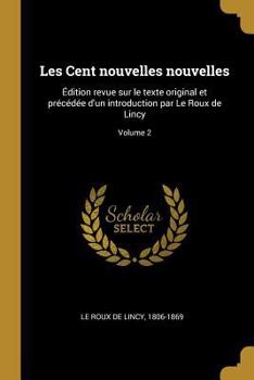 Paperback Les Cent nouvelles nouvelles: Édition revue sur le texte original et précédée d'un introduction par Le Roux de Lincy; Volume 2 [French] Book