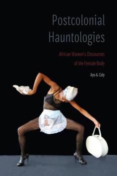 Hardcover Postcolonial Hauntologies: African Women's Discourses of the Female Body Book