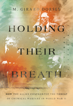 Holding Their Breath: How the Allies Confronted the Threat of Chemical Warfare in World War II - Book  of the Battlegrounds: Cornell Studies in Military History