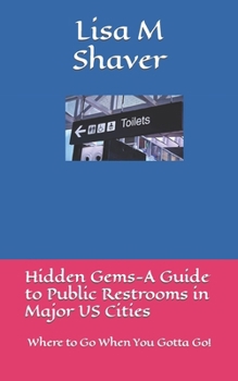 Hidden Gems-A Guide to Public Restrooms in Major US Cities: Where to Go When You Gotta Go!