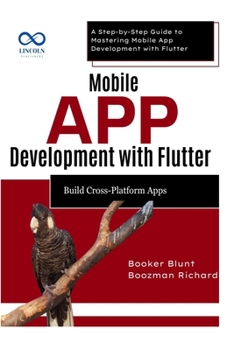 Paperback Mobile App Development with Flutter Build CrossPlatform Apps: A Step-by-Step Guide to Mastering Mobile App Development with Flutter Book