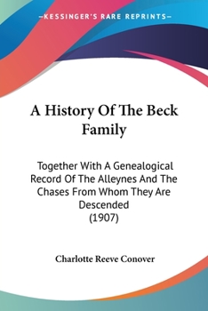A History Of The Beck Family: Together With A Genealogical Record Of The Alleynes And The Chases From Whom They Are Descended