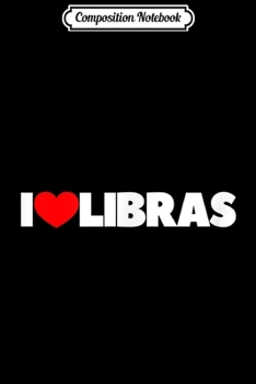Composition Notebook: I Love (Heart) Libras  Journal/Notebook Blank Lined Ruled 6x9 100 Pages