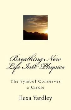 Paperback Breathing New Life Into Physics: The Symbol Conserves a Circle Book