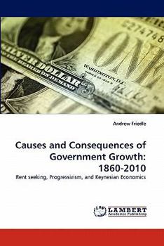 Paperback Causes and Consequences of Government Growth: 1860-2010 Book