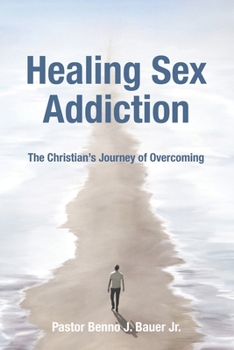 Healing Sex Addiction: The Christian’s Journey of Overcoming
