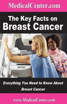 The Key Facts on Breast Cancer: Everything You Need to Know About Breast Cancer