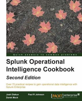 Paperback Splunk Operational Intelligence Cookbook - Second Edition: Transform Big Data into business-critical insights and rethink operational Intelligence wit Book