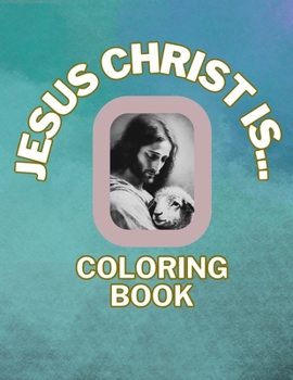 Jesus Christ Is...: Coloring Book