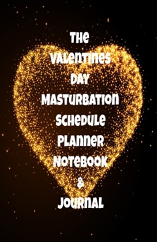 The Valentines Day Masturbation Schedule Planner Notebook & Journal: The Perfect Gift Idea Adult Gag Prank Gifts Novelty Joke Stocking Stuffer Ideas 5.5x8.5 College Ruled White Paper Glossy Cover